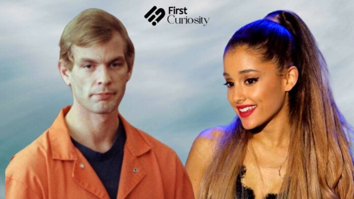 Jeffrey Dahmer and Ariana Grande